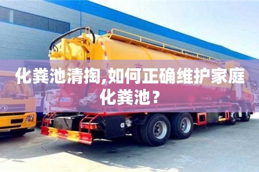 北京化糞池清掏,如何正確維護家庭化糞池？
