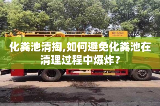 北京化糞池清掏,如何避免化糞池在清理過程中爆炸？