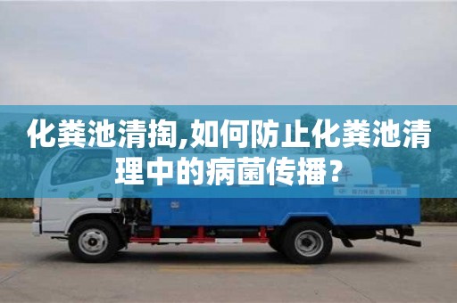化糞池清掏,如何防止化糞池清理中的病菌傳播？