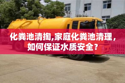 北京化糞池清掏,家庭化糞池清理，如何保證水質安全？