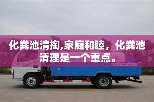 化糞池清掏,家庭和睦，化糞池清理是一個重點。