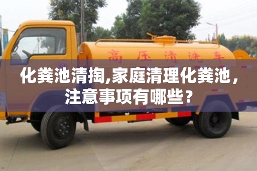 北京化糞池清掏,家庭清理化糞池，注意事項有哪些？