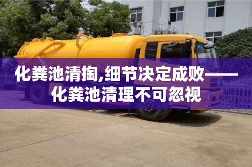 唐山化糞池清掏,細節決定成敗——化糞池清理不可忽視