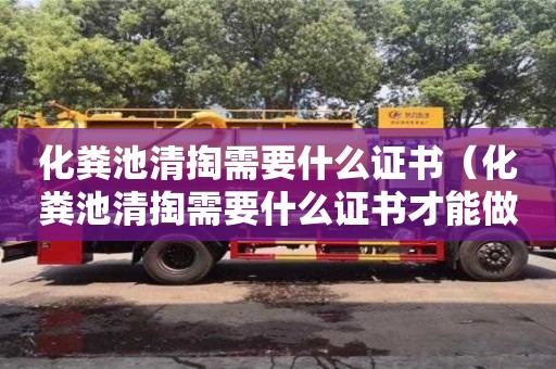 唐山化糞池清掏需要什么證書（化糞池清掏需要什么證書才能做）
