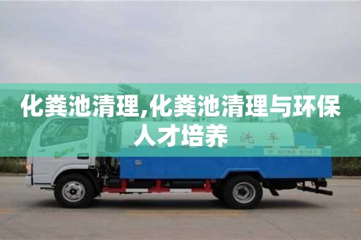 北京化糞池清理,化糞池清理與環保人才培養
