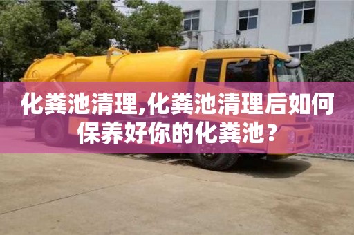 唐山化糞池清理,化糞池清理后如何保養好你的化糞池？