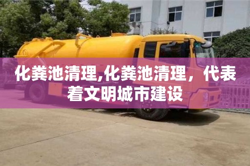 北京化糞池清理,化糞池清理，代表著文明城市建設