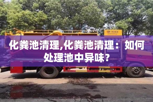唐山化糞池清理,化糞池清理：如何處理池中異味？