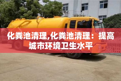化糞池清理,化糞池清理：提高城市環境衛生水平