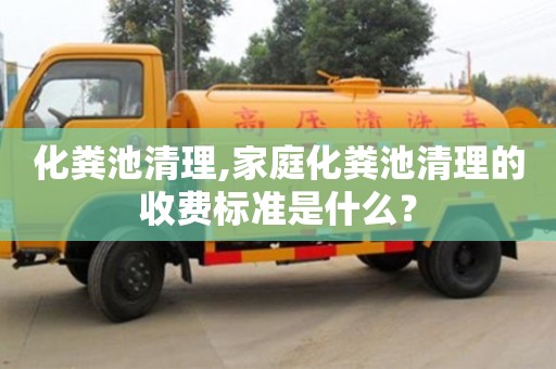 化糞池清理,家庭化糞池清理的收費標準是什么？