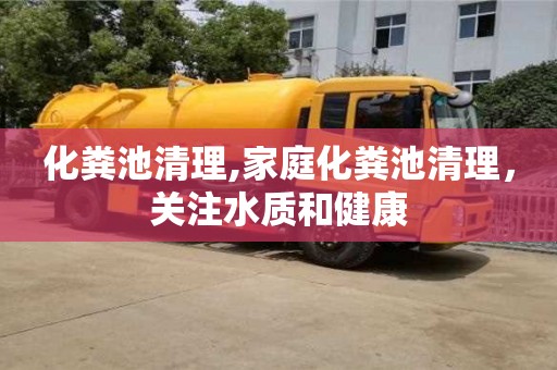 天津化糞池清理,家庭化糞池清理，關注水質和健康