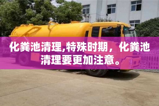 化糞池清理,特殊時(shí)期，化糞池清理要更加注意。