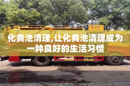 昆明化糞池清理,讓化糞池清理成為一種良好的生活習(xí)慣