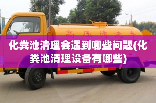 化糞池清理會遇到哪些問題(化糞池清理設備有哪些)