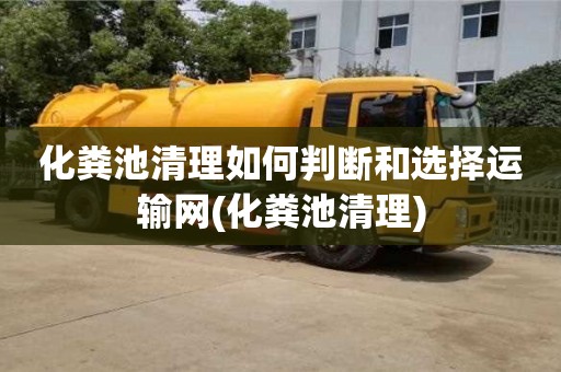 北京化糞池清理如何判斷和選擇運輸網(化糞池清理)