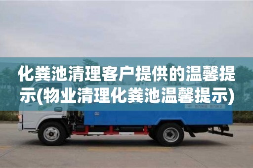 化糞池清理客戶提供的溫馨提示(物業清理化糞池溫馨提示)