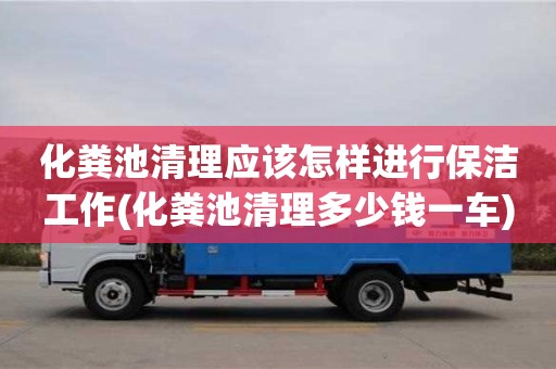 化糞池清理應該怎樣進行保潔工作(化糞池清理多少錢一車)