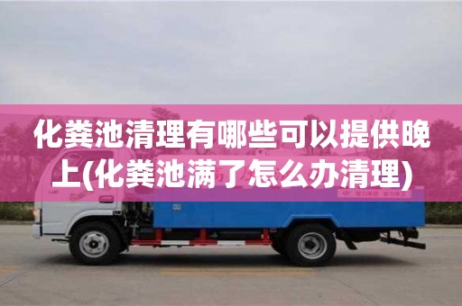 北京化糞池清理有哪些可以提供晚上(化糞池滿了怎么辦清理)