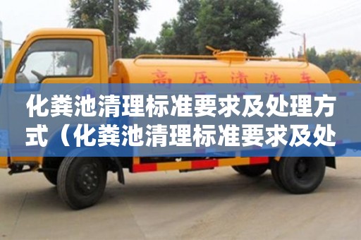 北京化糞池清理標(biāo)準(zhǔn)要求及處理方式（化糞池清理標(biāo)準(zhǔn)要求及處理方式有哪些）