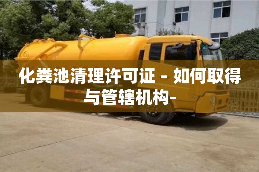 化糞池清理許可證 - 如何取得與管轄機構(gòu)-