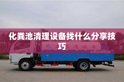 化糞池清理設備找什么分享技巧