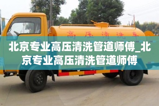北京北京專業高壓清洗管道師傅_北京專業高壓清洗管道師傅