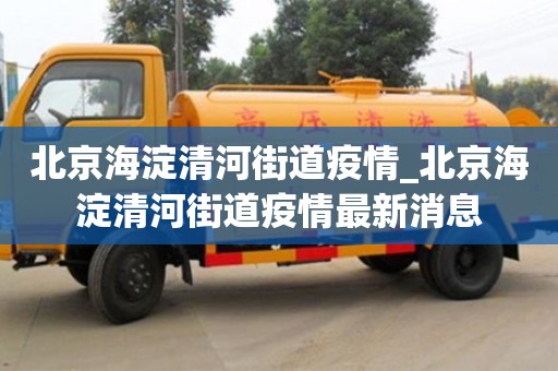 唐山北京海淀清河街道疫情_北京海淀清河街道疫情最新消息