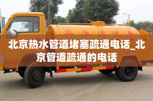 唐山北京熱水管道堵塞疏通電話_北京管道疏通的電話