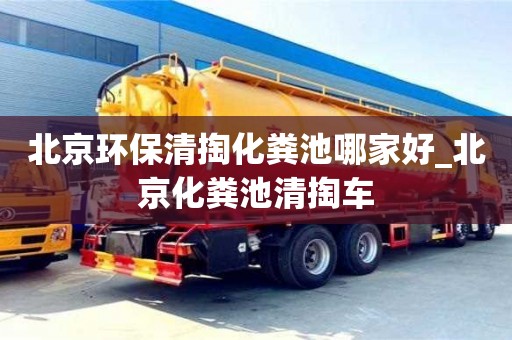 北京環保清掏化糞池哪家好_北京化糞池清掏車
