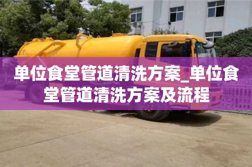 鄭州單位食堂管道清洗方案_單位食堂管道清洗方案及流程