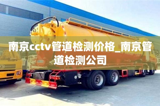 唐山南京cctv管道檢測價格_南京管道檢測公司