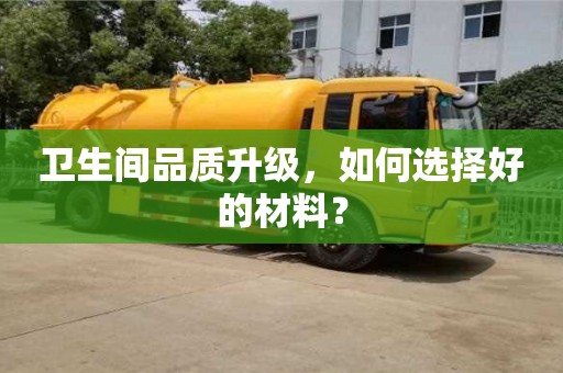 北京衛(wèi)生間品質(zhì)升級，如何選擇好的材料？