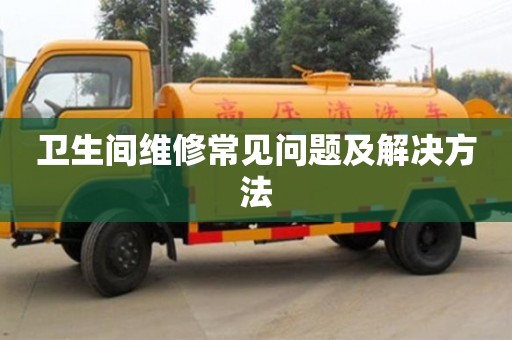 廈門衛生間維修常見問題及解決方法