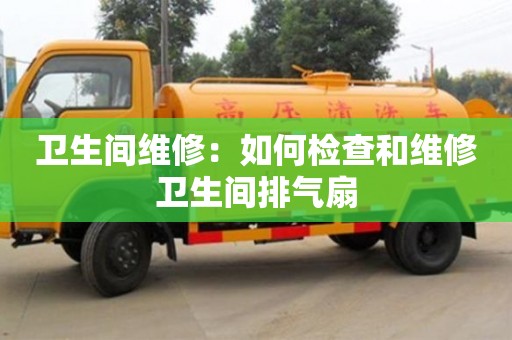 唐山衛生間維修：如何檢查和維修衛生間排氣扇