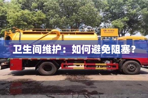 北京衛生間維護：如何避免阻塞？