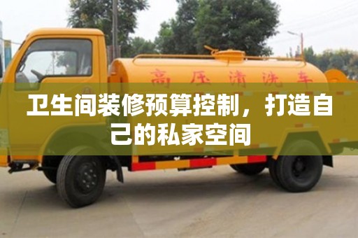 北京衛生間裝修預算控制，打造自己的私家空間