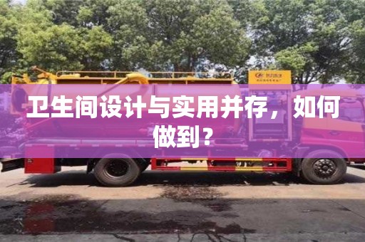 北京衛(wèi)生間設(shè)計(jì)與實(shí)用并存，如何做到？