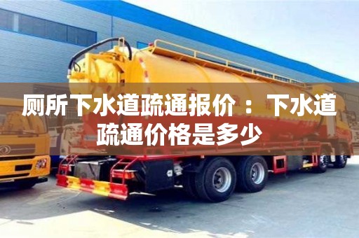 北京廁所下水道疏通報價 ：下水道疏通價格是多少