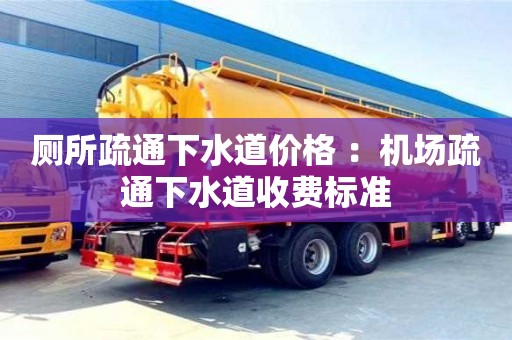 北京廁所疏通下水道價格 ：機場疏通下水道收費標準