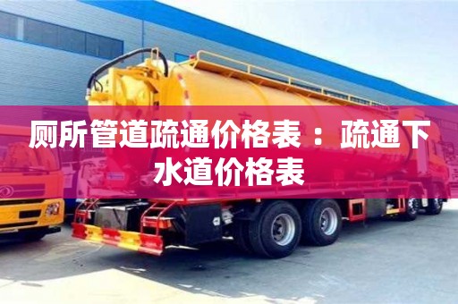 唐山廁所管道疏通價格表 ：疏通下水道價格表