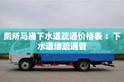 北京廁所馬桶下水道疏通價格表 ：下水道堵疏通管