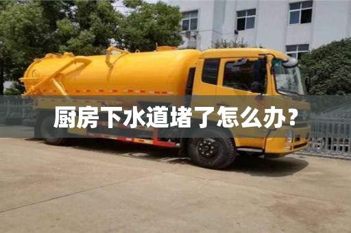 廚房下水道堵了怎么辦? 廚房下水道堵了怎么辦?