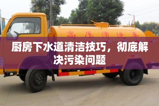 唐山廚房下水道清潔技巧，徹底解決污染問題