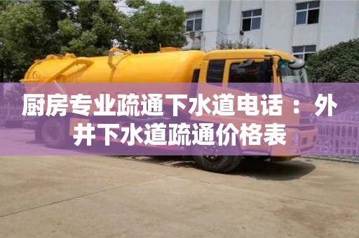 北京廚房專業(yè)疏通下水道電話 ：外井下水道疏通價(jià)格表