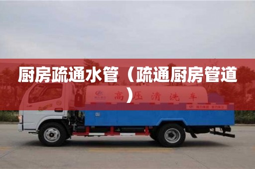 北京廚房疏通水管（疏通廚房管道）