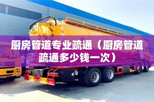 唐山廚房管道專業疏通（廚房管道疏通多少錢一次）