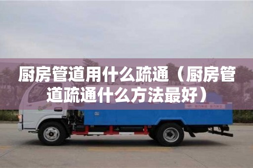 廈門廚房管道用什么疏通（廚房管道疏通什么方法最好）