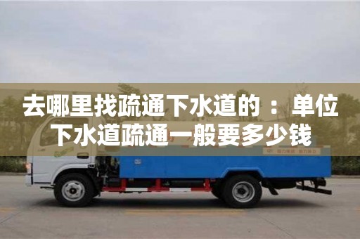 北京去哪里找疏通下水道的 ：?jiǎn)挝幌滤朗柰ㄒ话阋嗌馘X