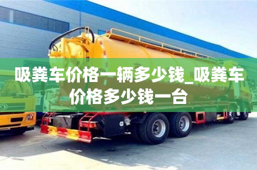吸糞車價格一輛多少錢_吸糞車價格多少錢一臺