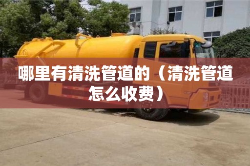 北京哪里有清洗管道的（清洗管道怎么收費(fèi)）